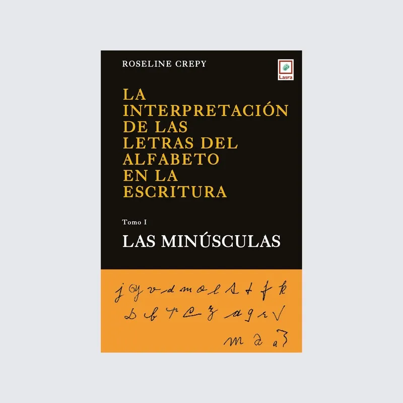 La interpretación de las letras del alfabeto en la escritura. Tomo 1: Las minúsculas